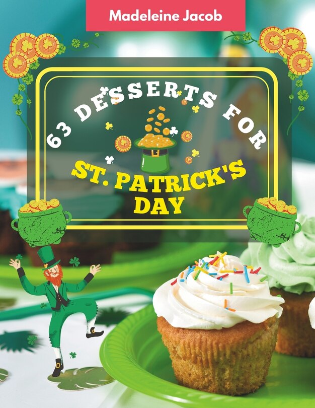 63 Desserts For St. Patrick's Day: Conquer Quickly Recipes In The Cookbook For St. Patrick's Day