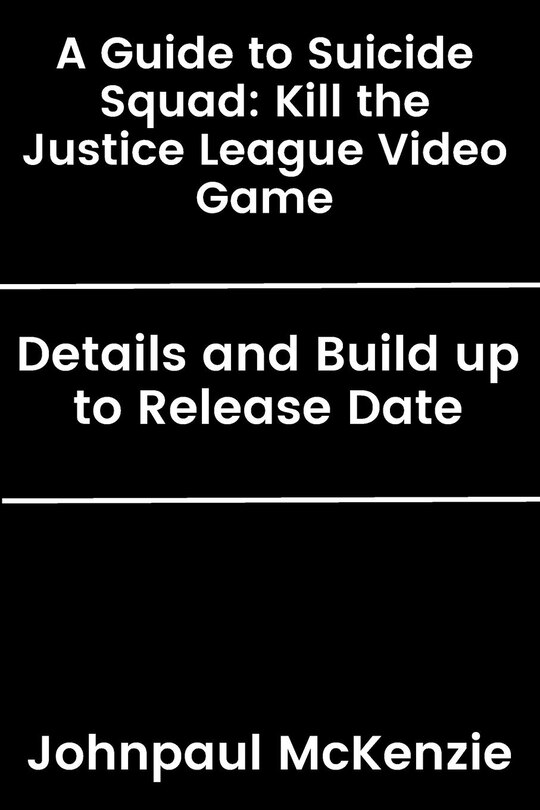 A Guide to Suicide Squad: Kill the Justice League Video Game: Details and Build up to Release Date
