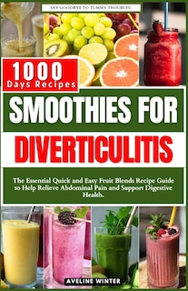 Smoothies for Diverticulitis: The Essential Quick and Easy Fruit Blends Recipe Guide to Help Relieve Abdominal Pain and Support Digestive Health.