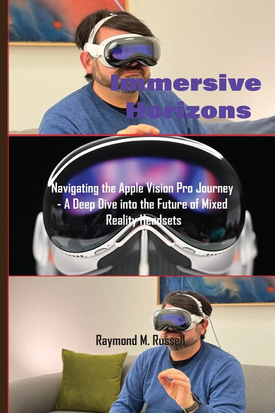 Immersive Horizons: Navigating the Apple Vision Pro Journey - A Deep Dive into the Future of Mixed Reality Headsets
