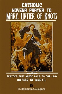 Catholic Novena Prayer To Mary, Untier Of Knots: Prayers That Never Fails To Our Lady, Untier Of Knots