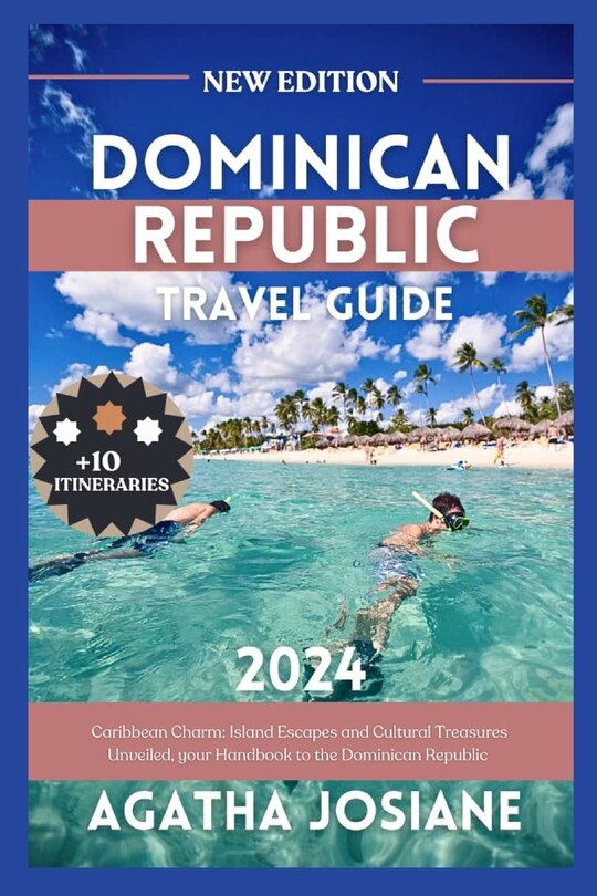 Dominican Republic 2024: Caribbean Charm: Island Escapes and Cultural Treasures Unveiled, your Handbook to the Dominican Republic