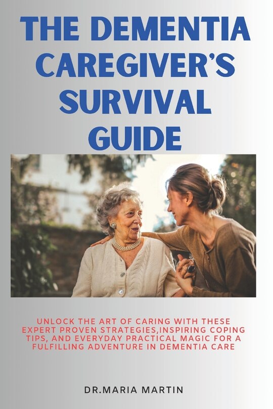 The Dementia Caregiver's Survival Guide: Unlock the Art of Caring With ...