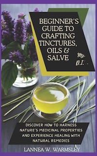 MS. DIY- Secrets of Nature: Beginner's Guide to Crafting Tinctures, Oil and Salve: Discover how to harness nature's medicinal properties and experience healing with natural remedies