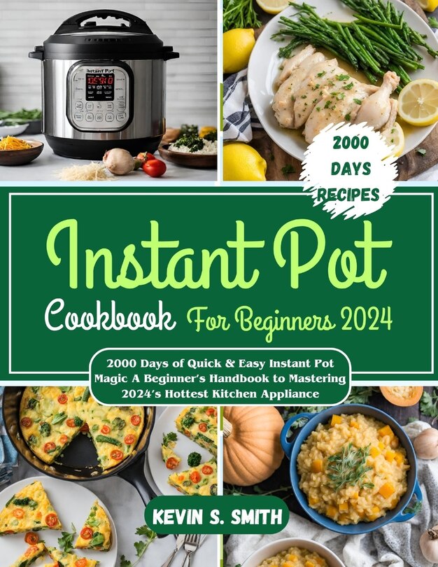 Instant Pot Cookbook For Beginners 2024: 2000 Days Of Quick & Easy ...