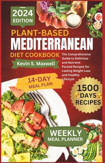 Plant-Based Mediterranean Diet Cookbook: The Comprehensive Guide to Delicious and Nutrient Packed Recipes for Lasting Weight Loss and Healthy Lifestyle