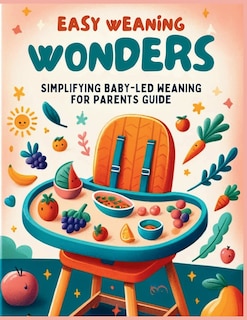 Front cover_Easy Weaning Wonders- Simplifying Baby-Led Weaning for Parents Guide