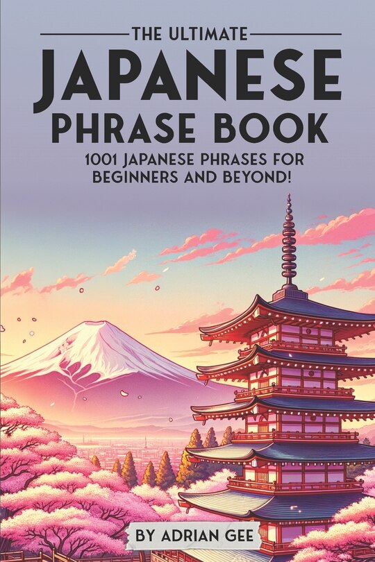 The Ultimate Japanese Phrase Book: 1001 Japanese Phrases for Beginners and Beyond!