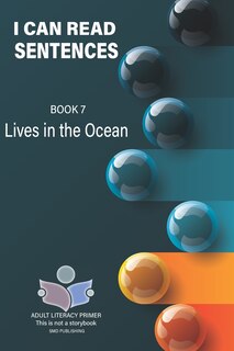 I Can Read Sentences Adult Literacy Primer (This is not a storybook): Book 7: Lives in the Ocean