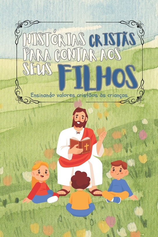 histórias cristãs para contar aos seus filhos: Ensinando valores cristãos às crianças.