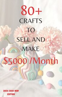 Front cover_80+ Unique DIY Crafts to Make and Sell $5000 Monthly New edition