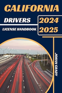California Drivers License Handbook 2024-2025: Master The Rules, Master The Road: Your Ultimate Guide To Navigating California's Roads.