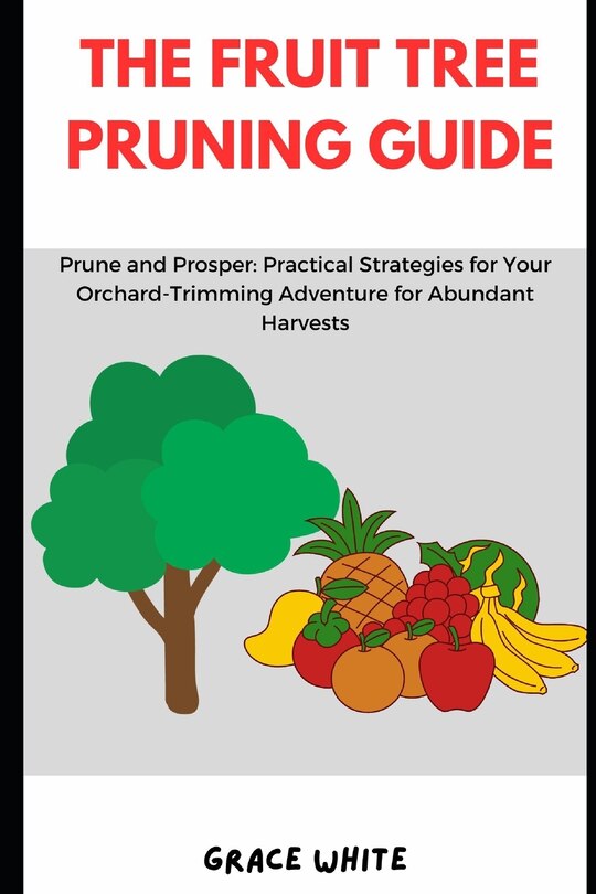 The Fruit Tree Pruning Guide Prune and Prosper Practical Strategies