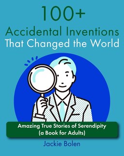 Front cover_100+ Accidental Inventions That Changed the World