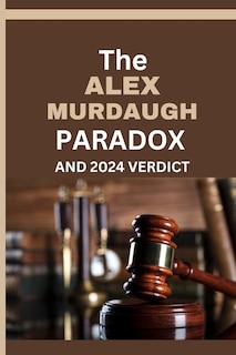 Couverture_The Alex Murdaugh Paradox and 2024 Verdict