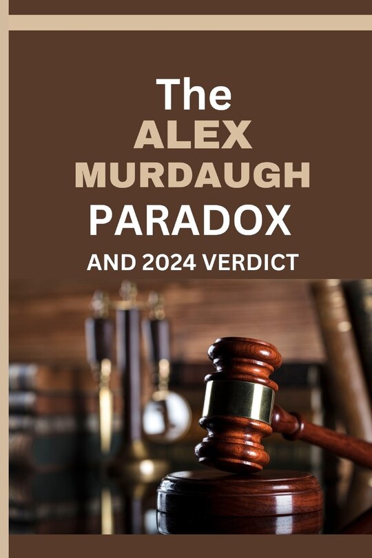 Couverture_The Alex Murdaugh Paradox and 2024 Verdict