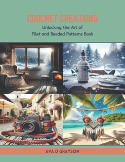 Crochet Creations: Unlocking the Art of Filet and Beaded Patterns Book