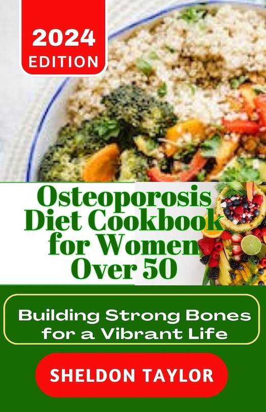 Osteoporosis Diet Cookbook for Women Over 50: Building Strong Bones for a Vibrant Life