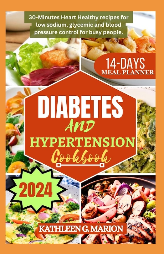 Diabetes and Hypertension Cookbook: 30-Minutes Heart Healthy recipes for low sodium, glycemic and blood pressure control for busy people