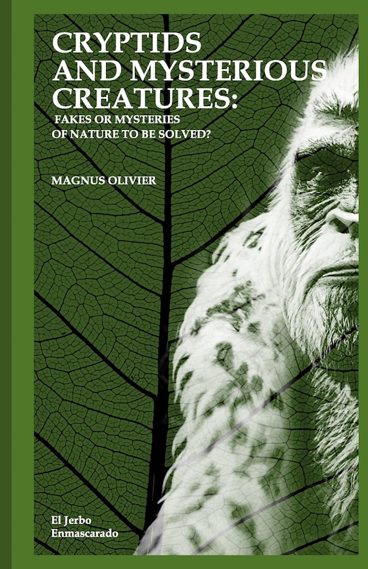 Cryptids and Mysterious Creatures: FAKES OR MYSTERIES OF NATURE TO BE SOLVED?: (Bigfoot or Sasquatch, Chupacabra, Yeti Nissie or Loch Ness Monster, Mothman, Kraken, Thunderbird, Kappa...)