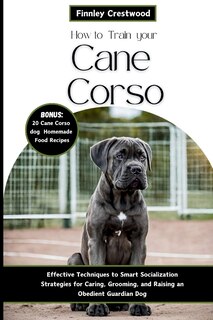 Front cover_How to Train Your Cane Corso