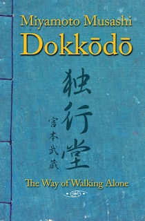 Dokkodo. The Way of Walking Alone: Discover self-discipline and personal mastery through the ancestral wisdom of the samurai.