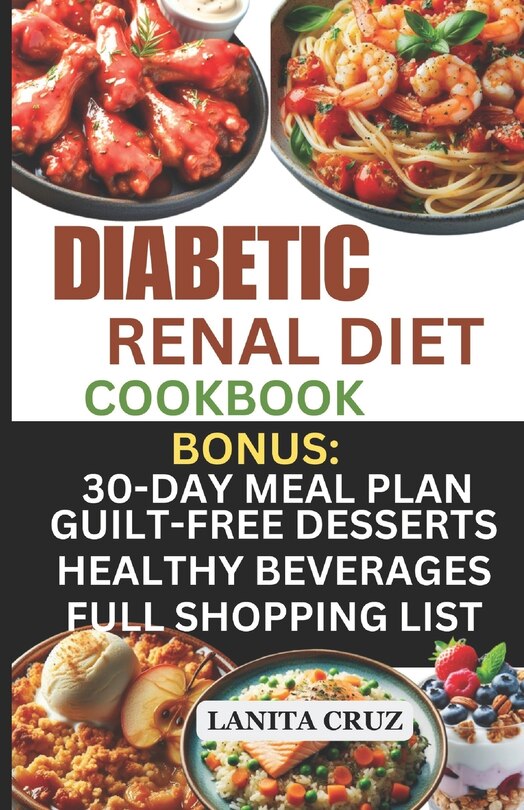 Diabetic Renal Diet Cookbook: Quick and Easy Delicious Low-Sugar, Low Sodium, Potassium, and Phosphorus Diabetic Recipes to Manage Your Diabetes and Kidney Disease