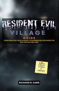 Resident Evil: VILLAGE GUIDE: Everything you Need to Know: Walkthrough, Strategies and Best Tips for the game