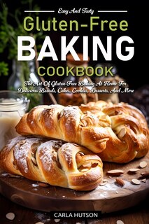 Gluten-Free Baking Cookbooks: The Art Of Gluten-Free Baking At Home For Delicious Breads, Cakes, Cookies, Desserts, And More