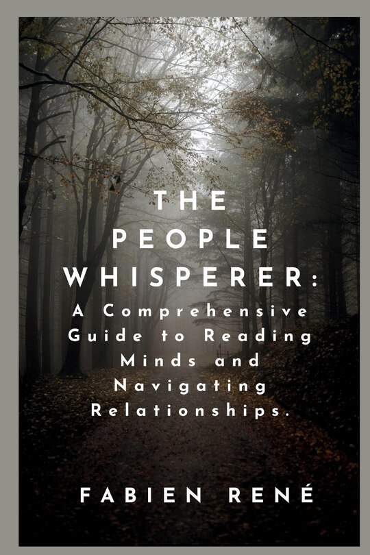 The People Whisperer: A Comprehensive Guide to Reading Minds and Navigating Relationships