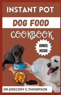 Instant Pot Dog Food Cookbook: The Complete Instant Pot Canine Cookery: A Flavorful Journey for Furry Friends