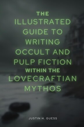 The Illustrated Guide to Writing Occult and Pulp Fiction within the Lovecraftian Mythos