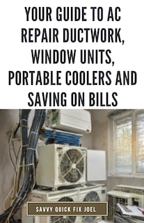 Front cover_Your Guide to AC Repair Ductwork, Window Units, Portable Coolers and Saving on Bills