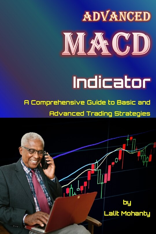 Advanced MACD Indicator: A Comprehensive Guide to Basic and Advanced Trading Strategies