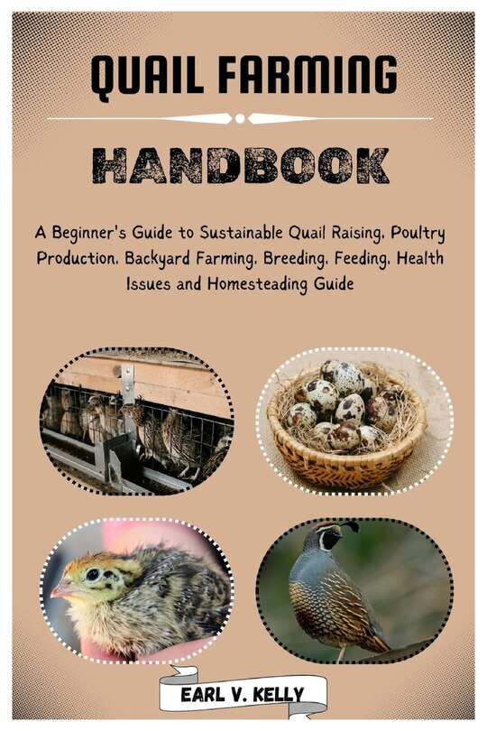 Quail Farming Handbook: A Beginner's Guide to Sustainable Quail Raising ...
