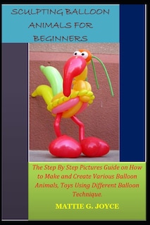 Front cover_Sculpting Balloon Animals for Beginners