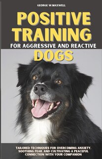 Couverture_Positive Training for Aggressive and Reactive Dogs