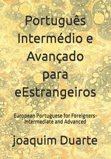 Português Intermédio e Avançado para eEstrangeiros: European Portuguese for Foreigners-Intermediate and Advanced