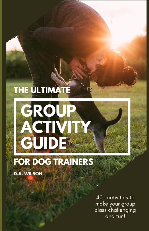 The Ultimate Group Activity Guide For Dog Trainers 40+ Activities To