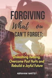 Front cover_Forgiving What You Can't Forget