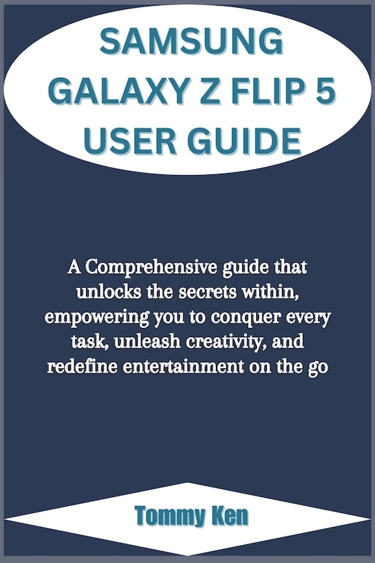 Samsung Galaxy Z Flip 5 User Guide: A Comprehensive guide that unlocks the secrets within, empowering you to conquer every task, unleash creativity, and redefine entertainment on the go