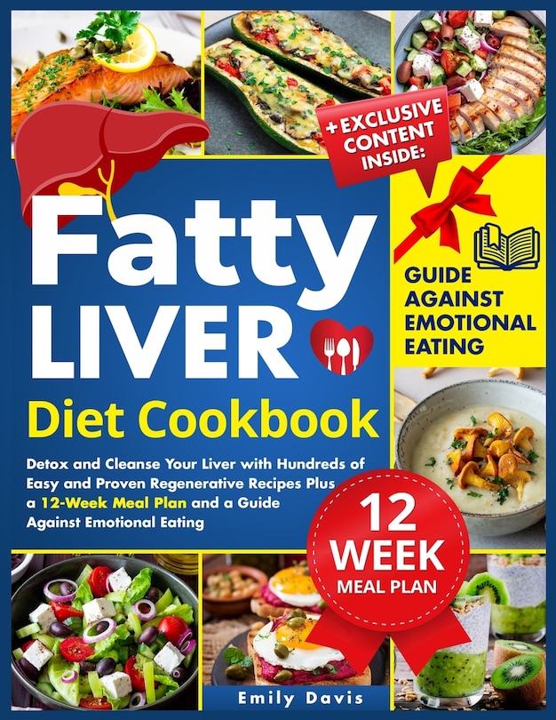 Fatty Liver Diet Cookbook: Detox and Cleanse Your Liver with Hundreds of Easy and Proven Regenerative Recipes Plus a 12-Week Meal Plan and a Guide Against Emotional Eating