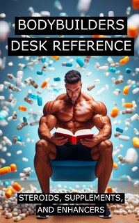 Front cover_Bodybuilders Desk Reference for Steroids, Supplements, and Enhancers