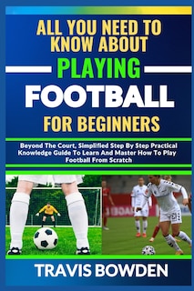 Front cover_All You Need to Know about Playing Football for Beginners