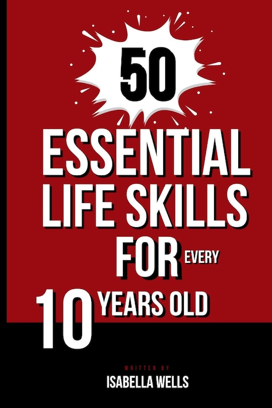 Front cover_50 Essential Life Skills for Every 10-Year-Old