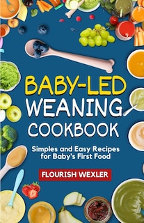 Baby - Led Weaning Cookbook: Simples and Easy Recipes for Baby' S First Food