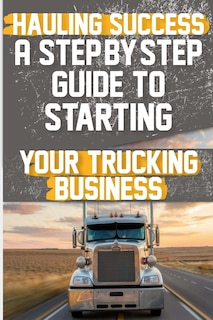 Couverture_Hauling Success A Step-by-Step Guide to Starting and Scaling Your Trucking Business