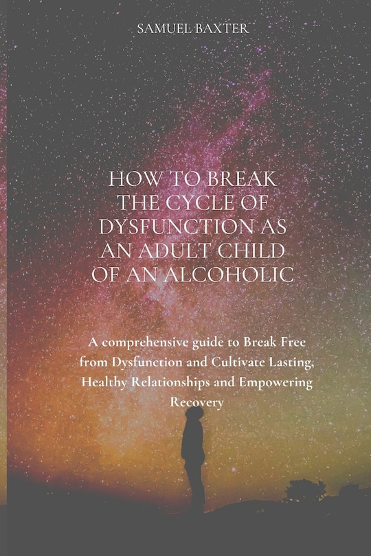 Front cover_How to Break the Cycle of Dysfunction as an Adult Child of an Alcoholic