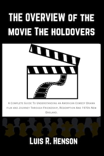 The Overview Of The Movie The Holdovers: A Complete Guide To Understanding an American Comedy Drama film and Journey Through Friendship, Redemption And 1970s New England.