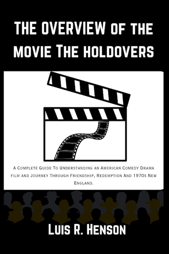 The Overview Of The Movie The Holdovers: A Complete Guide To Understanding an American Comedy Drama film and Journey Through Friendship, Redemption And 1970s New England.